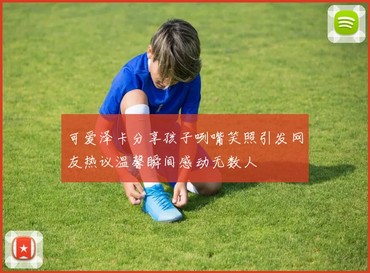 可爱泽卡分享孩子咧嘴笑照引发网友热议温馨瞬间感动无数人