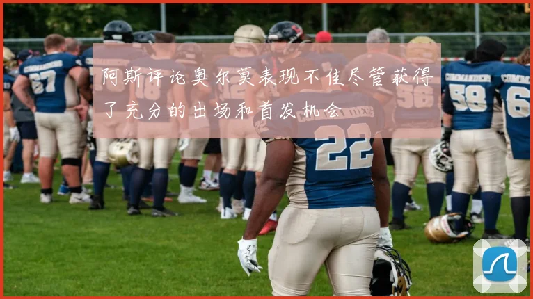 阿斯评论奥尔莫表现不佳尽管获得了充分的出场和首发机会